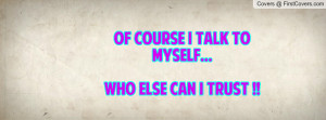 of course i talk to myself...who else can i trust !! , Pictures