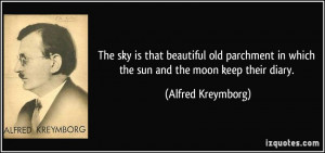 ... in which the sun and the moon keep their diary. - Alfred Kreymborg