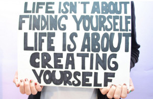Life isn`t about finding yourself