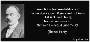 seem but a dead man held on end To sink down soon.... O you could ...