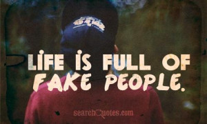 Life is full of fake people.