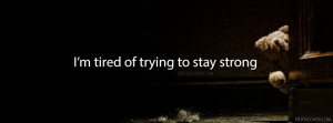 ... Quote:I am tired of trying to stay strong