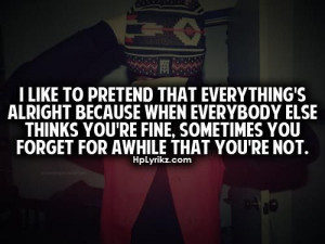 like to pretend that everything's alright because when everybody ...