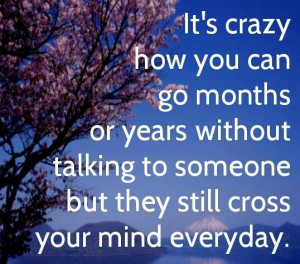 It's crazy how you can go months or years without talking to someone ...