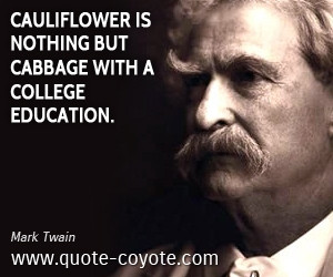 Education quotes - Cauliflower is nothing but cabbage with a college ...
