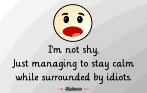Shy Quotes http://www.slapix.com/lol/i_m_not_shy.aspx