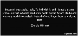 Because I was stupid, I said, To hell with it, and I joined a drama ...