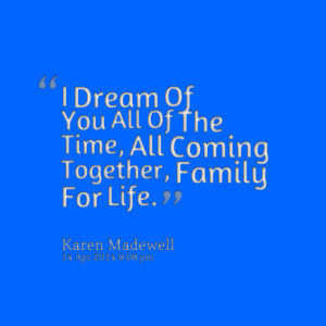 Quotes Picture: i dream of you all of the time, all coming together ...