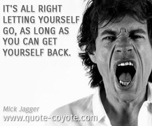 Mick Jagger quotes It 39 s all right letting yourself go as long as