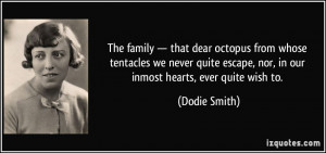 ... escape, nor, in our inmost hearts, ever quite wish to. - Dodie Smith