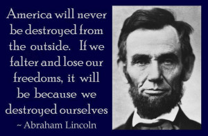 ... our freedoms, it will be because we destroyed ourselves. 