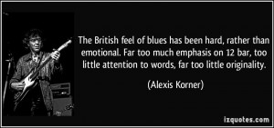 The British feel of blues has been hard, rather than emotional. Far ...