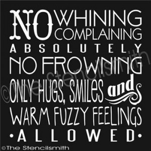 NO whining, complaining, absolutely no frowning; only Hugs, Smiles ...