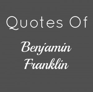 Quotes Of Benjamin Franklin | alyssajfreitas.blogspot.com
