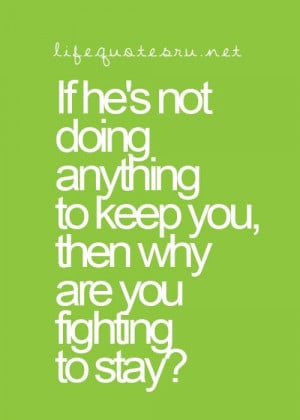 If he's not doing anything to keep you, then why are you fighting to ...