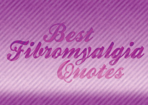 ... quotes. Below is a list of some of personal favorites for fibromyalgia