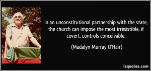 ... irresistible, if covert, controls conceivable. - Madalyn Murray O'Hair