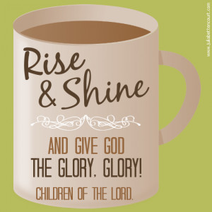 Rise and Shine - Give God the Glory