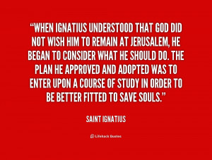 quote-Saint-Ignatius-when-ignatius-understood-that-god-did-not-162602 ...