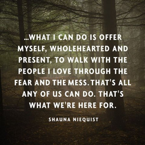 offer myself, wholehearted and present, to walk with the people I love ...