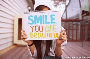 Smile. You are beautiful.