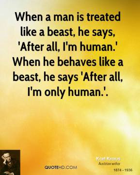 ... human.' When he behaves like a beast, he says 'After all, I'm only