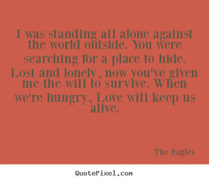 quotes - I was standing all alone against the world outside. you ...