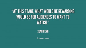 At this stage, what would be rewarding would be for audiences to want ...