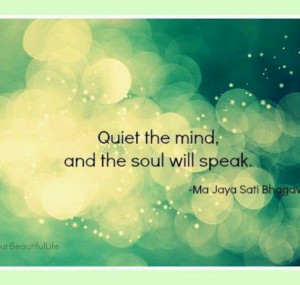 Quiet the mind and the Soul will speak.” Ma Jaya Sati Bhagavati