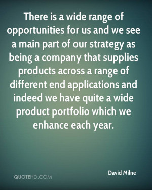 There is a wide range of opportunities for us and we see a main part ...