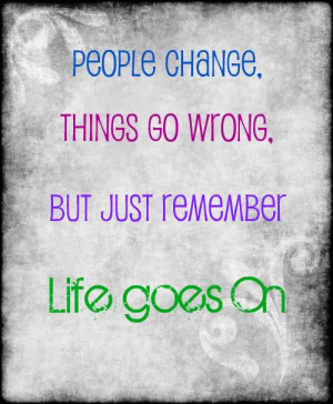 ... Things go Wrong but Just Remember Life Goes on – Change Quote for Fb