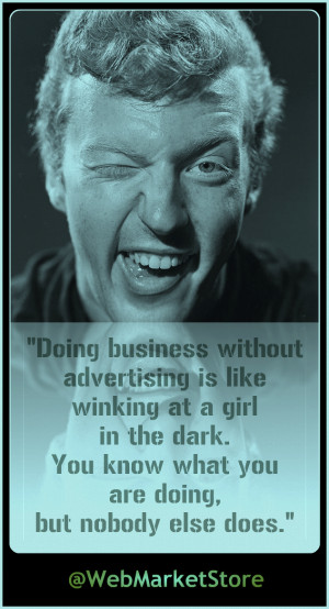 Doing business without advertising is like winking at a girl in the ...