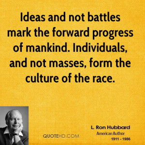 Ideas and not battles mark the forward progress of mankind ...