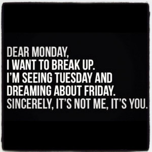 Dear Monday. I want to break up. #quotes