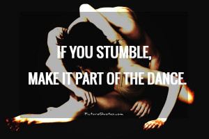 If you stumble, make it part of the dance. Picture Quote #1