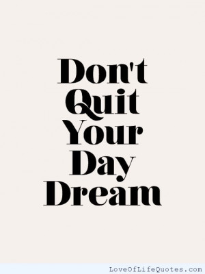 ... quit your day dream don t quit quit slacking make it happen quit your