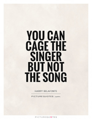 you-can-cage-the-singer-but-not-the-song-quote-1.jpg