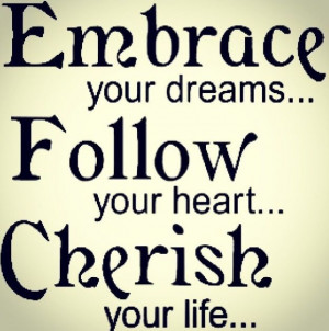 Embrace, follow & cherish you life