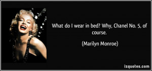 What do I wear in bed? Why, Chanel No. 5, of course. - Marilyn Monroe