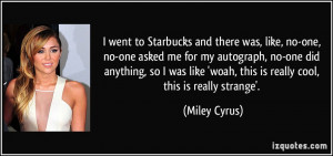 ... 'woah, this is really cool, this is really strange'. - Miley Cyrus