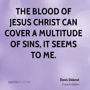 The blood of Jesus Christ can cover a multitude of sins, it seems to ...
