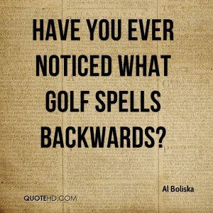 Have you ever noticed what golf spells backwards?