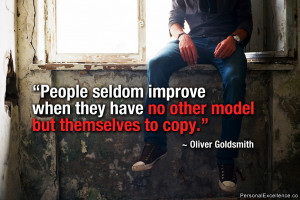 ... they have no other model but themselves to copy.” ~ Oliver Goldsmith