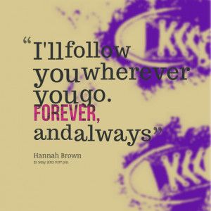 Quotes Picture: i'll follow you wherever you go forever, and always
