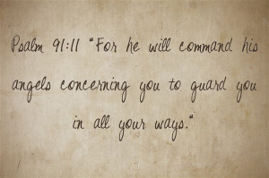 Psalm 91:11 “For he will command his angels concerning you to guard ...