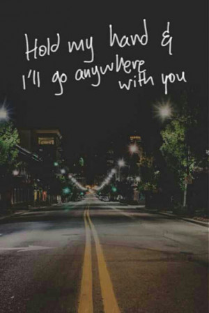 Hold my hand & I'll go anywhere with you