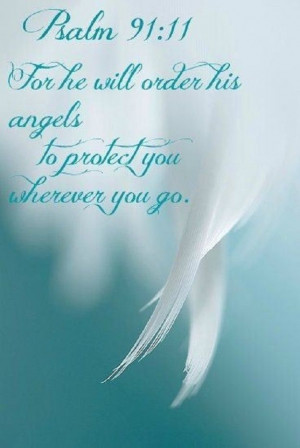 ... (NLT) - For he will order his angels to protect you wherever you go