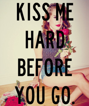 Kiss me hard before you go!