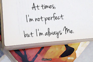 at times i m not perfect but i m always