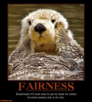 ... the term fairness from your vocabulary even if it doesn t seem fair